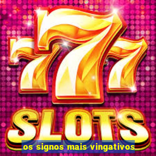 os signos mais vingativos